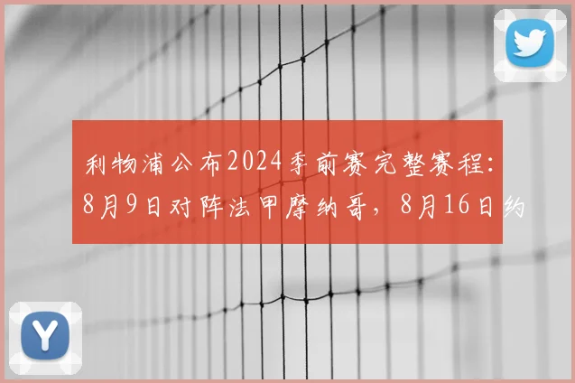 利物浦公布2024季前赛完整赛程：8月9日对阵法甲摩纳哥，8月16日约战意乙科莫，备战新赛季